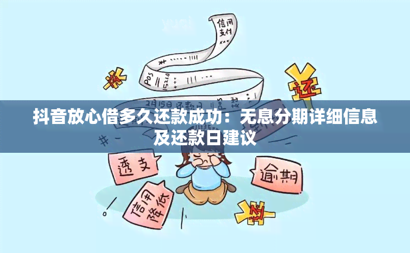 抖音放心借多久还款成功：无息分期详细信息及还款日建议