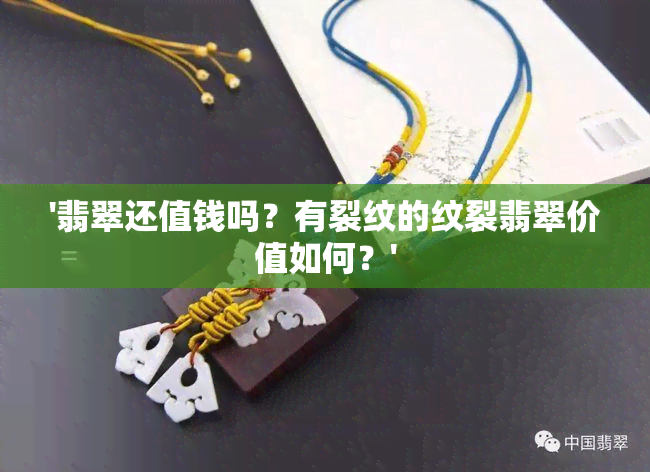 '翡翠还值钱吗？有裂纹的纹裂翡翠价值如何？'