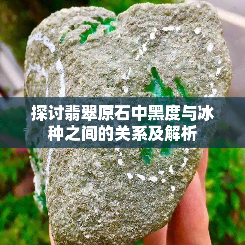 探讨翡翠原石中黑度与冰种之间的关系及解析