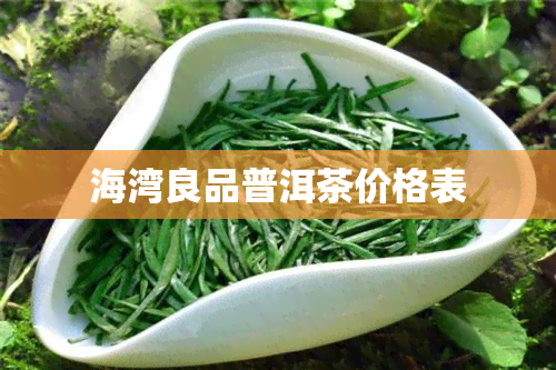 海湾良品普洱茶价格表