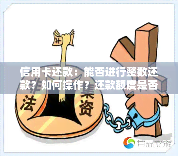 信用卡还款：能否进行整数还款？如何操作？还款额度是否有限制？