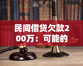 民间借贷欠款200万：可能的刑期与解决办法全面解析