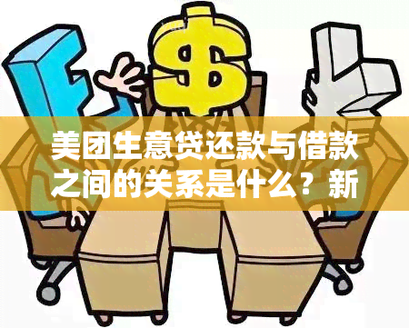 美团生意贷还款与借款之间的关系是什么？新用户如何操作以满足资金需求？