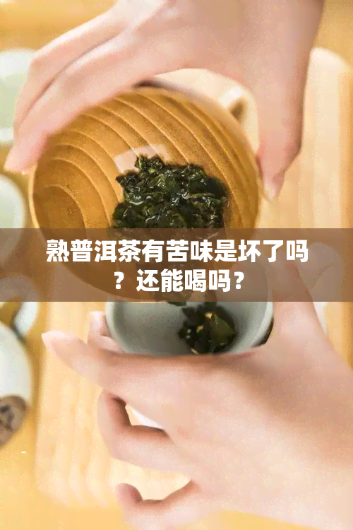 熟普洱茶有苦味是坏了吗？还能喝吗？