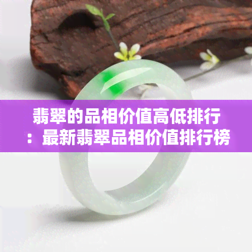 翡翠的品相价值高低排行：最新翡翠品相价值排行榜