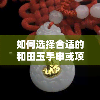 如何选择合适的和田玉手串或项链？探讨珠子数量与质量的关系