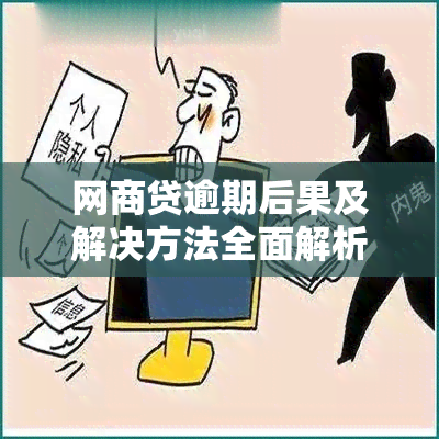 网商贷逾期后果及解决方法全面解析：是否上？如何应对逾期？