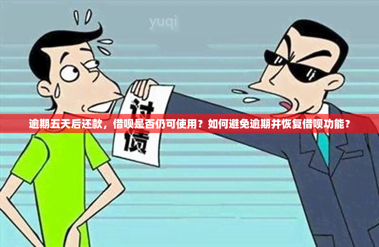 逾期五天后还款，借呗是否仍可使用？如何避免逾期并恢复借呗功能？