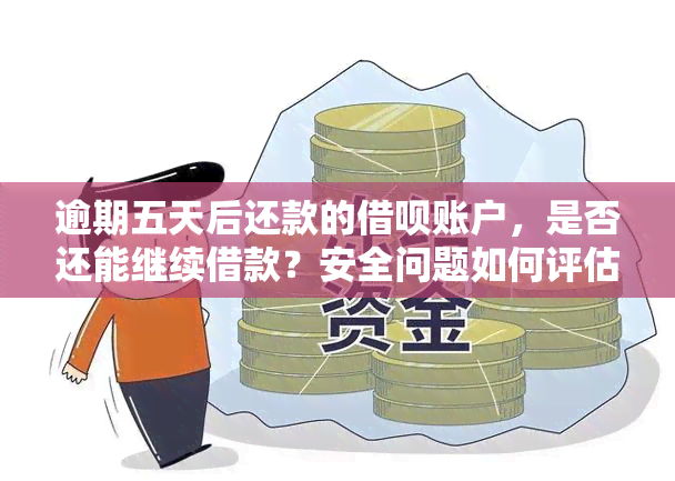 逾期五天后还款的借呗账户，是否还能继续借款？安全问题如何评估？