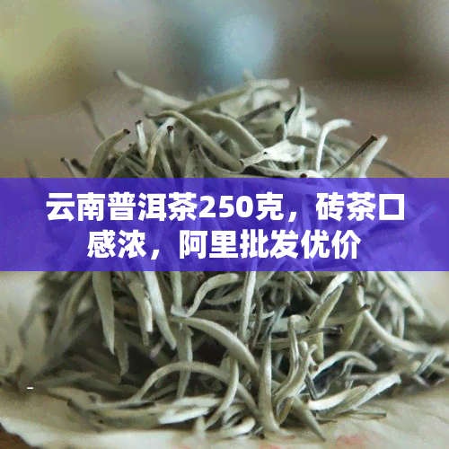 云南普洱茶250克，砖茶口感浓，阿里批发优价