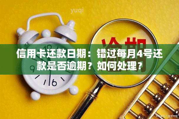 信用卡还款日期：错过每月4号还款是否逾期？如何处理？