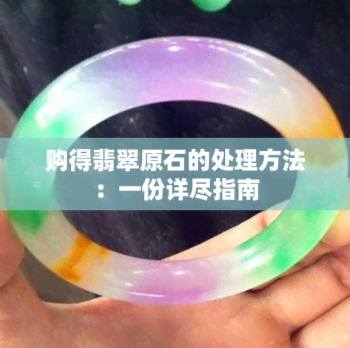 购得翡翠原石的处理方法：一份详尽指南