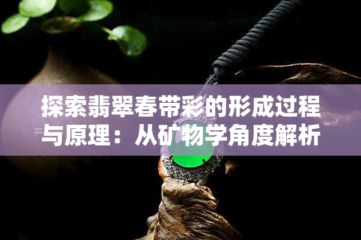 探索翡翠春带彩的形成过程与原理：从矿物学角度解析多彩翡翠的奥秘