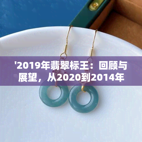 '2019年翡翠标王：回顾与展望，从2020到2014年的翡翠玉石市场变化'