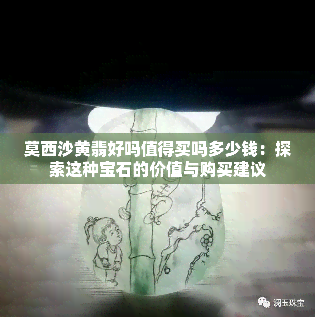 莫西沙黄翡好吗值得买吗多少钱：探索这种宝石的价值与购买建议