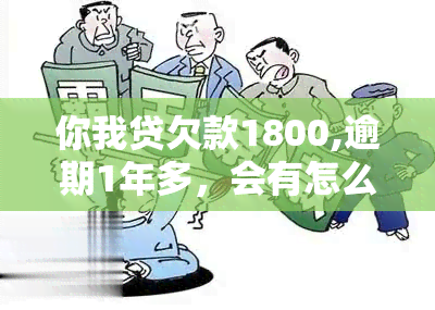 你我贷欠款1800,逾期1年多，会有怎么影响：探讨逾期后果