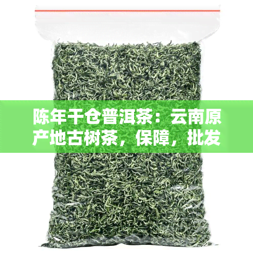 陈年干仓普洱茶：云南原产地古树茶，保障，批发价