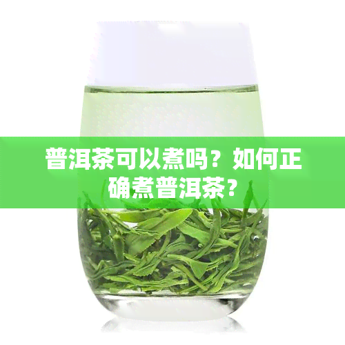 普洱茶可以煮吗？如何正确煮普洱茶？