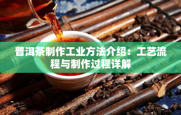 普洱茶制作工业方法介绍：工艺流程与制作过程详解