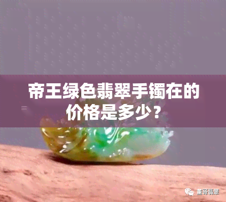 帝王绿色翡翠手镯在的价格是多少？