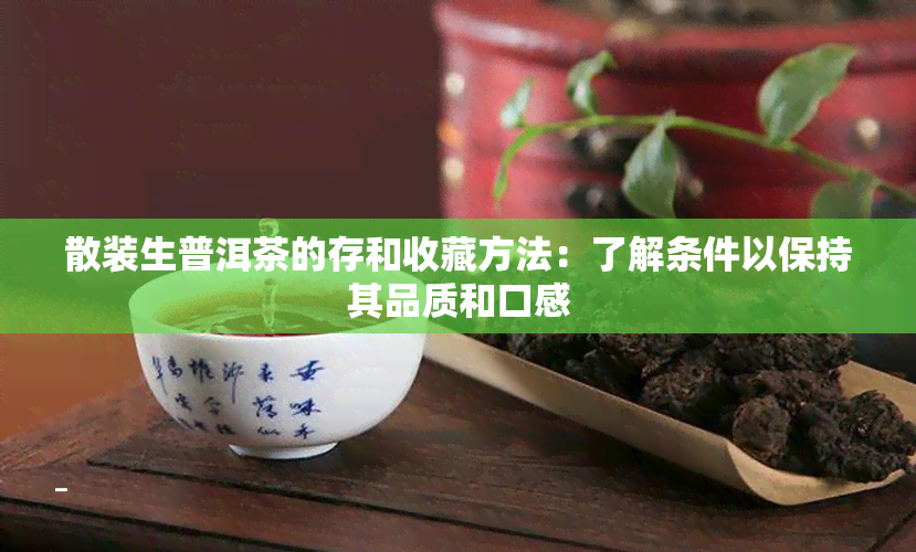 散装生普洱茶的存和收藏方法：了解条件以保持其品质和口感