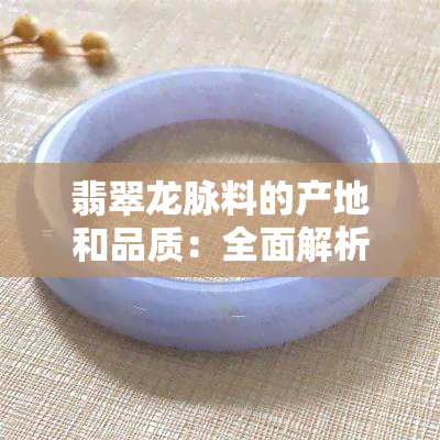 翡翠龙脉料的产地和品质：全面解析与比较