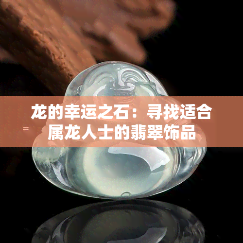 龙的幸运之石：寻找适合属龙人士的翡翠饰品