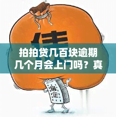 拍拍贷几百块逾期几个月会上门吗？真的会被起诉吗？