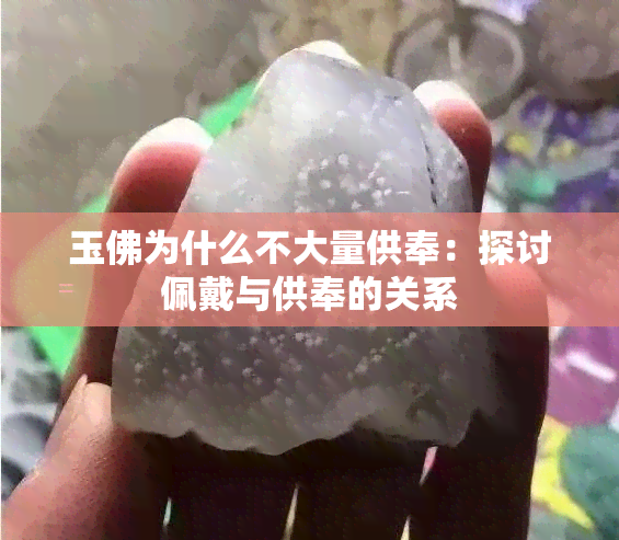 玉佛为什么不大量供奉：探讨佩戴与供奉的关系