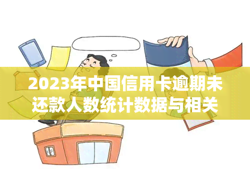 2023年中国信用卡逾期未还款人数统计数据与相关负债资讯分析