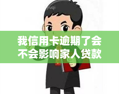 我信用卡逾期了会不会影响家人贷款买房子，信用逾期对家人有影响吗？