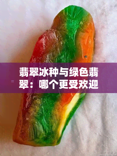 翡翠冰种与绿色翡翠：哪个更受欢迎？