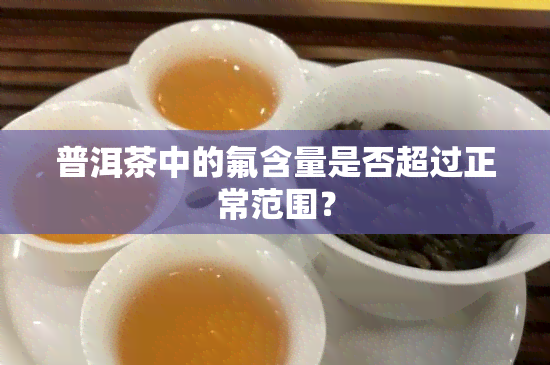 普洱茶中的氟含量是否超过正常范围？