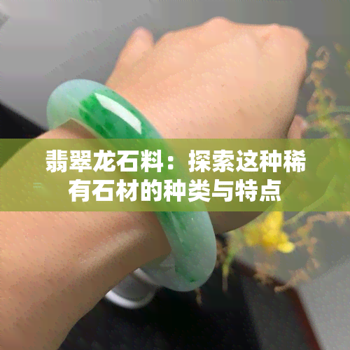 翡翠龙石料：探索这种稀有石材的种类与特点