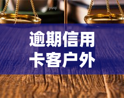 逾期信用卡客户外访流程及相关资料准备指南