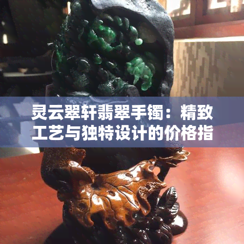 灵云翠轩翡翠手镯：精致工艺与独特设计的价格指南