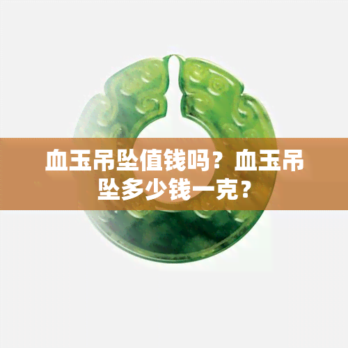 血玉吊坠值钱吗？血玉吊坠多少钱一克？