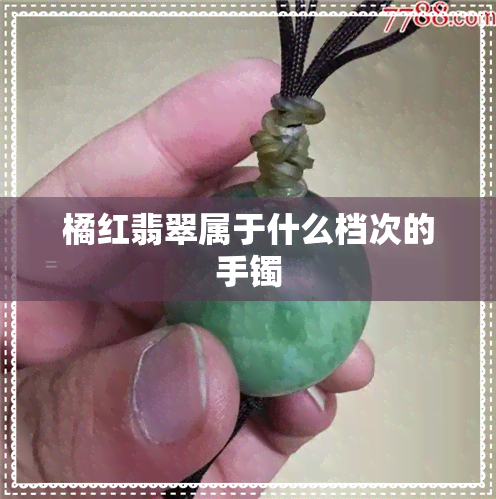 橘红翡翠属于什么档次的手镯