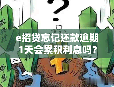 e招贷忘记还款逾期1天会累积利息吗？逾期5天的情况又如何？