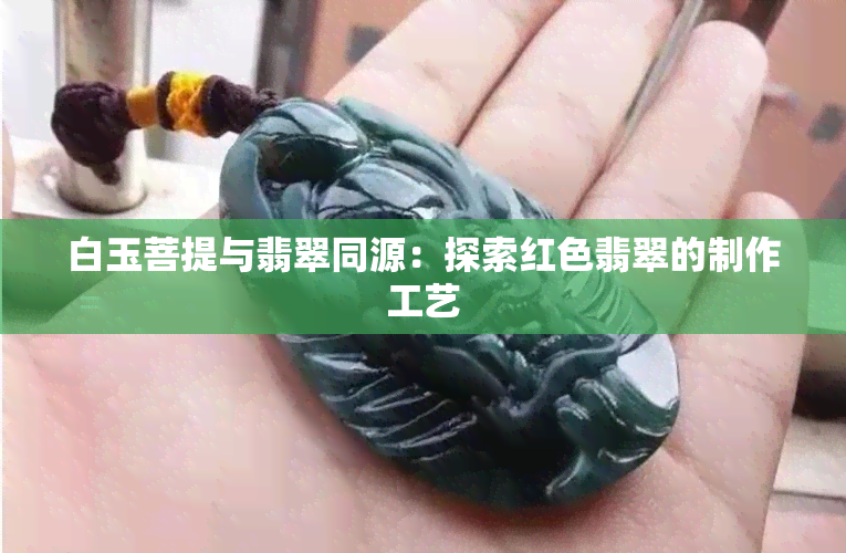 白玉菩提与翡翠同源：探索红色翡翠的制作工艺