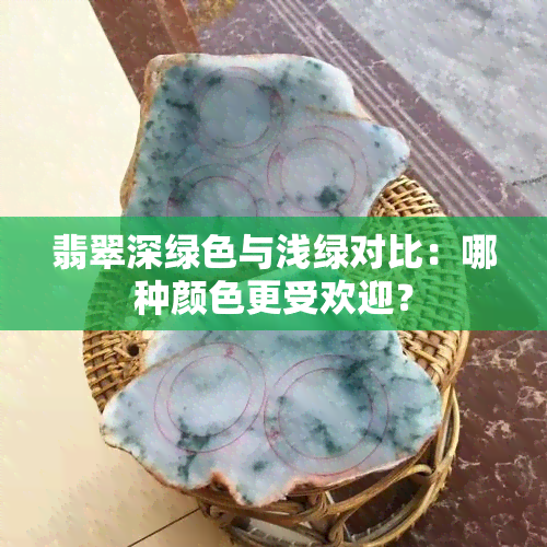 翡翠深绿色与浅绿对比：哪种颜色更受欢迎？