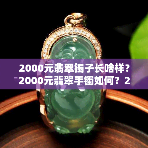 2000元翡翠镯子长啥样？2000元翡翠手镯如何？2000块钱的翡翠手镯选购指南！