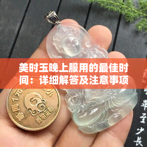 美时玉晚上服用的更佳时间：详细解答及注意事项