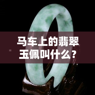 马车上的翡翠玉佩叫什么？