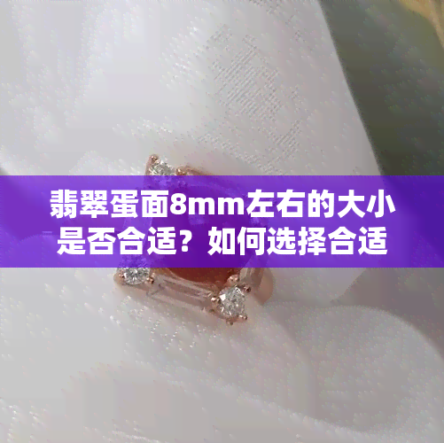 翡翠蛋面8mm左右的大小是否合适？如何选择合适的尺寸？