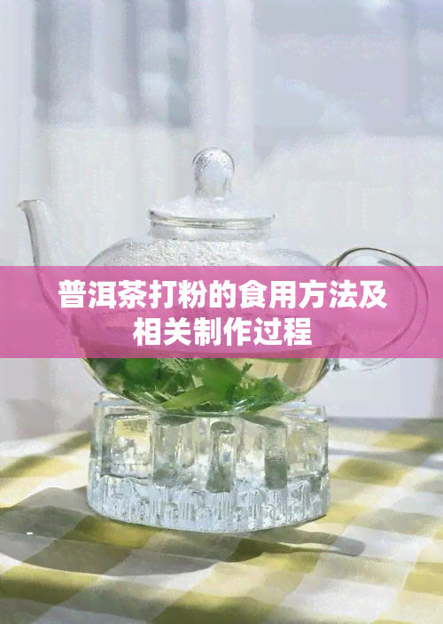 普洱茶打粉的食用方法及相关制作过程