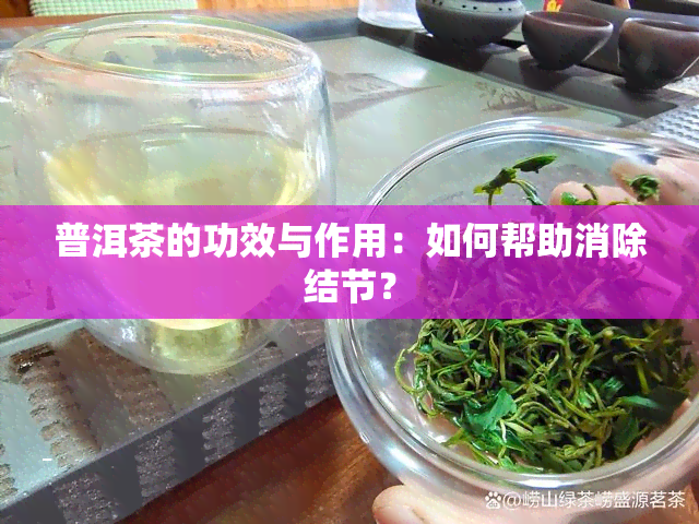 普洱茶的功效与作用：如何帮助消除结节？