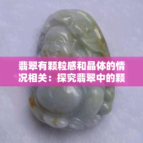 翡翠有颗粒感和晶体的情况相关：探究翡翠中的颗粒状晶体