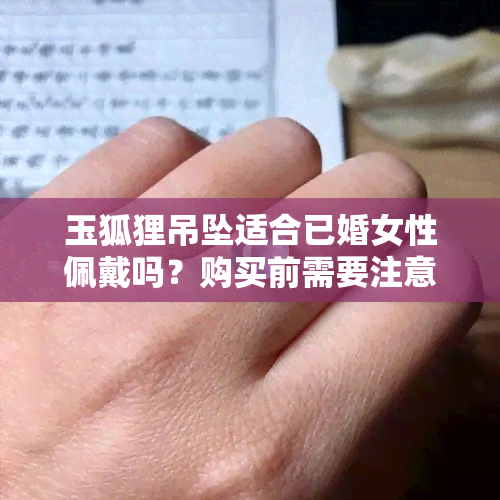 玉狐狸吊坠适合已婚女性佩戴吗？购买前需要注意哪些因素？