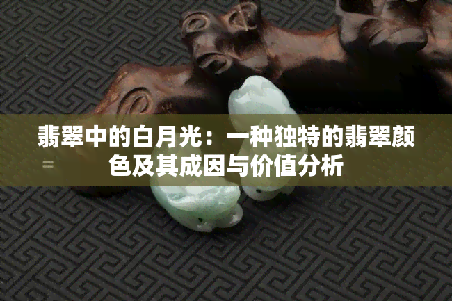 翡翠中的白月光：一种独特的翡翠颜色及其成因与价值分析